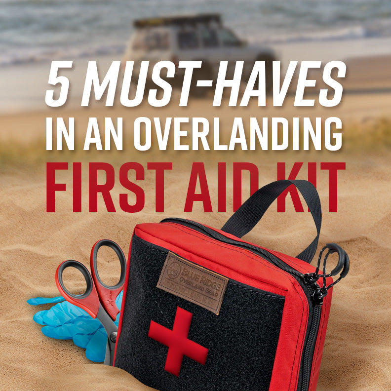 5 Must Haves in an Overlanding First Aid Kit