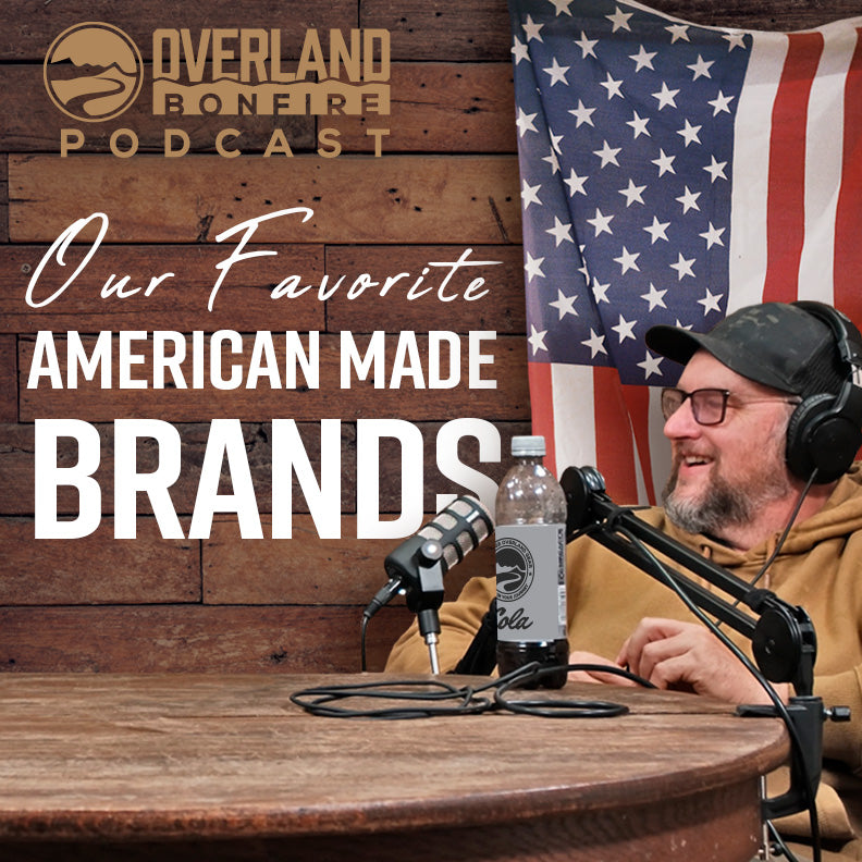 Our Favorite American Made Brands (Overland Bonfire Podcast)