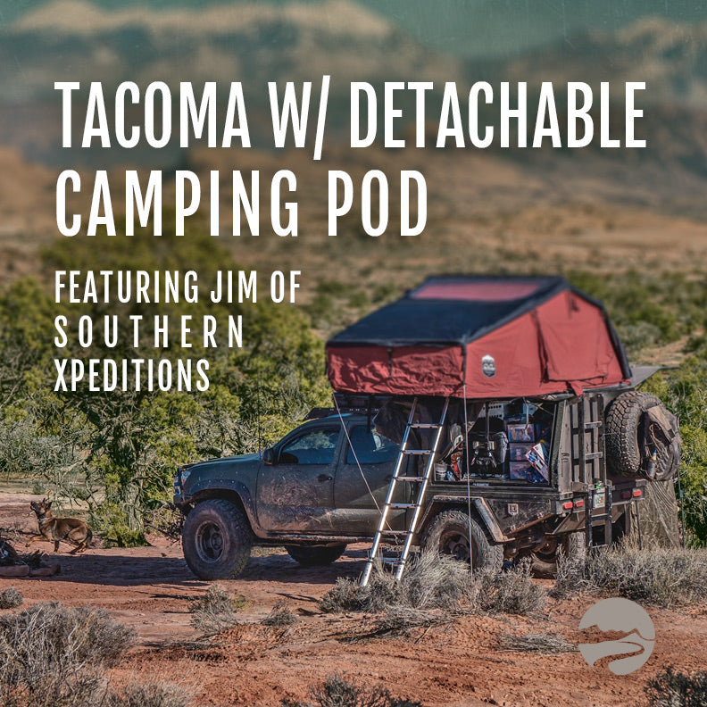 Tacoma w/ Detachable Camping Pod - featuring Jim of Southern Xpeditions